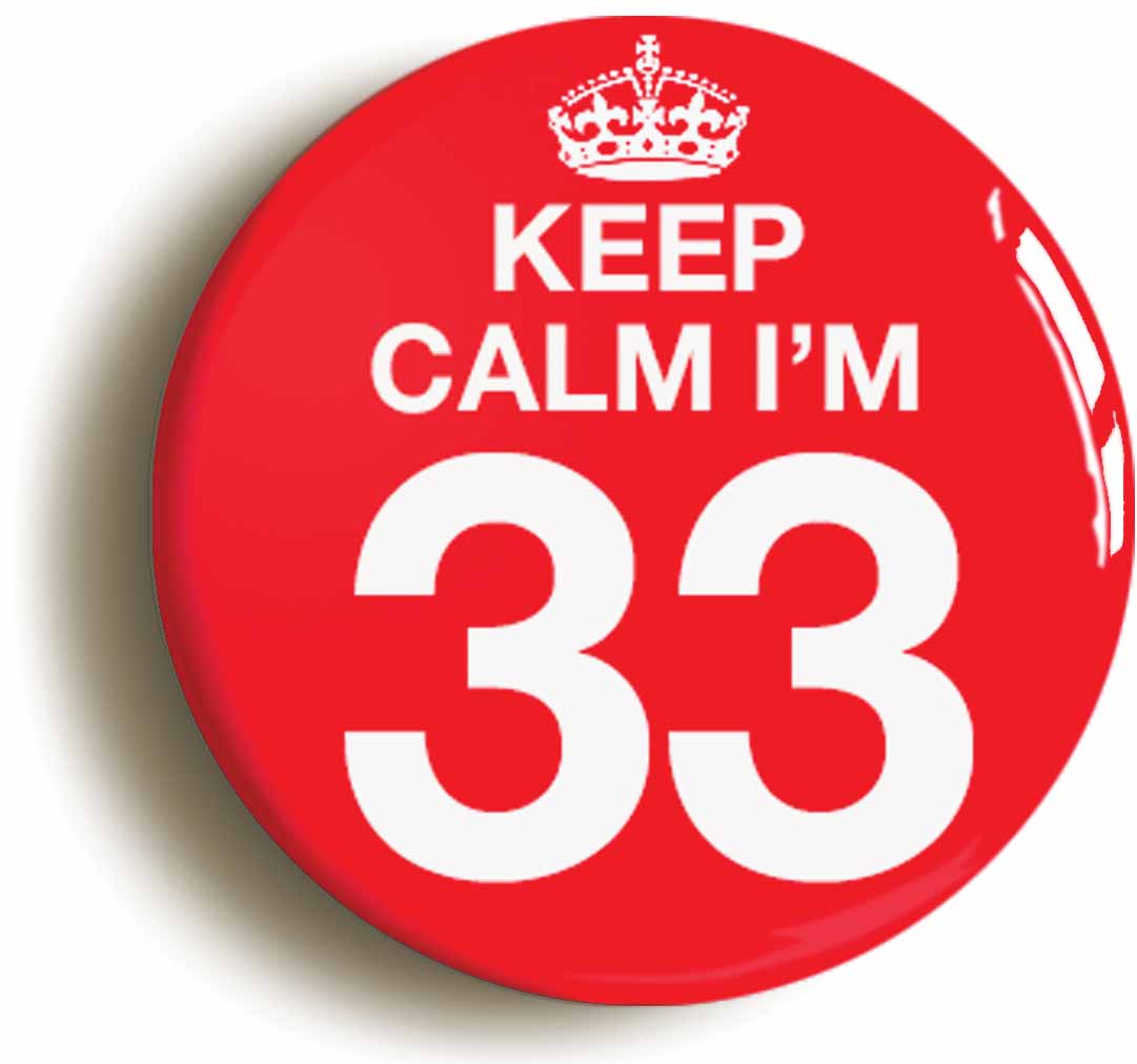 A picture of the front of the product, titled Keep Calm I'm 33 Thirty Three Thirty Third 33rd Birthday Button Pin Badge
