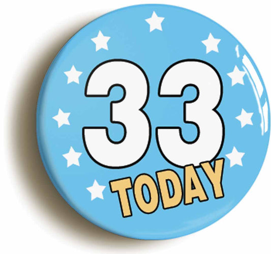 A picture of the front of the product, titled 33 Thirty-three Years Old Today 33rd Thirty-third Birthday Button Pin Badge