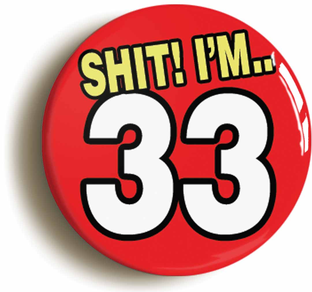 A picture of the front of the product, titled Shit! I'm 33 Years Old Thirty-third 33rd Birthday Button Pin Badge