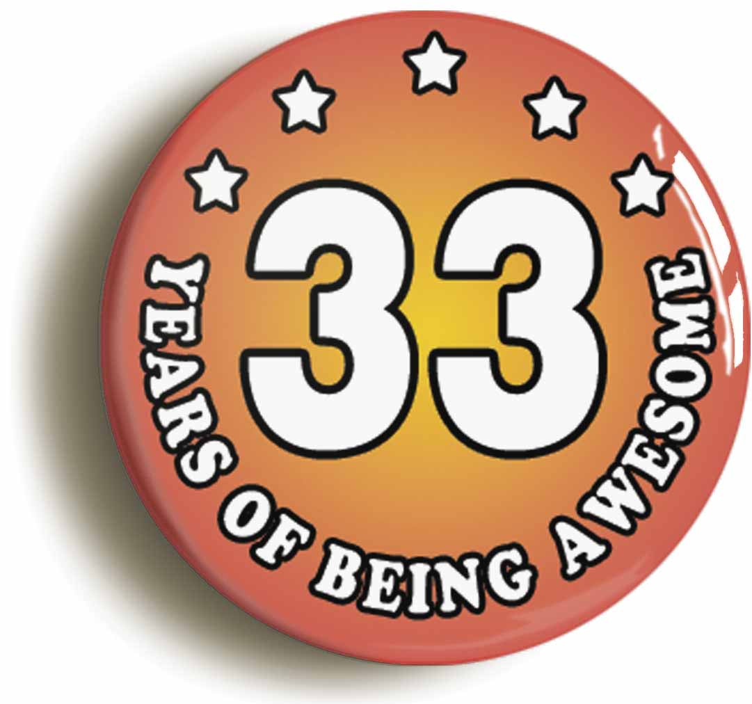 A picture of the front of the product, titled Thirty Three 33 Years Of Being Awesome Button Pin Badge