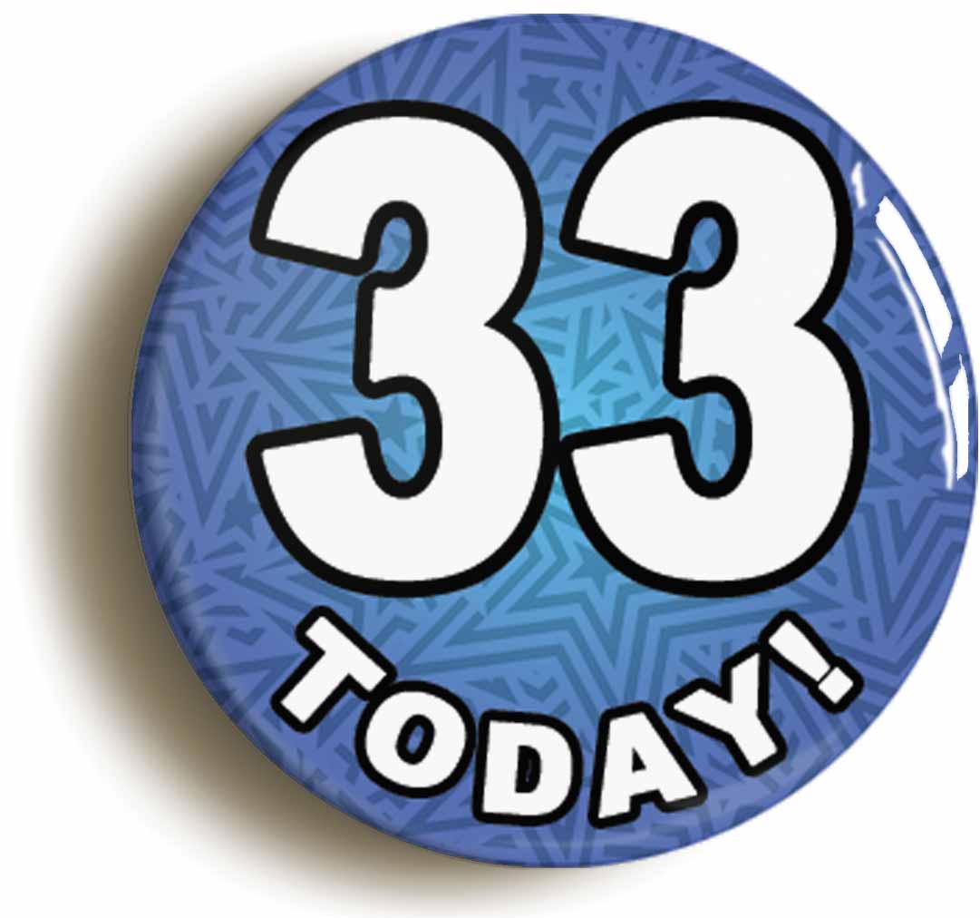 A picture of the front of the product, titled 33 Thirty Three Today Thirty Third 33rd Birthday Button Pin Badge
