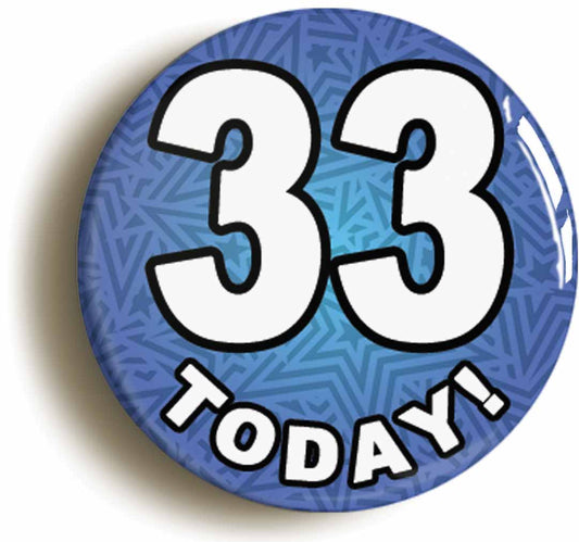 A picture of the front of the product, titled 33 Thirty Three Today Thirty Third 33rd Birthday Button Pin Badge
