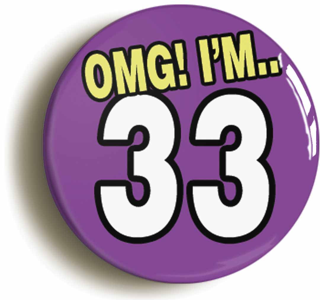 A picture of the front of the product, titled 33rd Thirty Third Birthday OMG Funny Button Pin Badge
