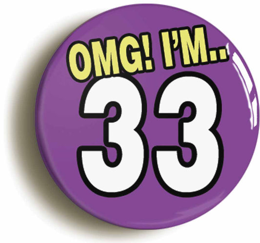 A picture of the front of the product, titled 33rd Thirty Third Birthday OMG Funny Button Pin Badge