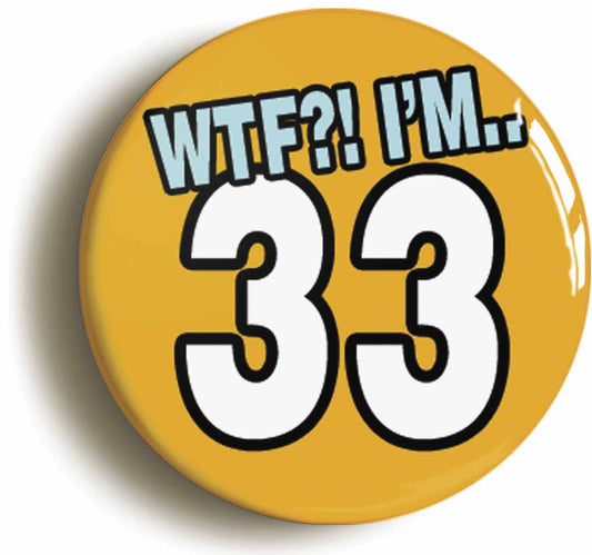 A picture of the front of the product, titled 33rd Thirty Third Birthday WTF Funny Button Pin Badge