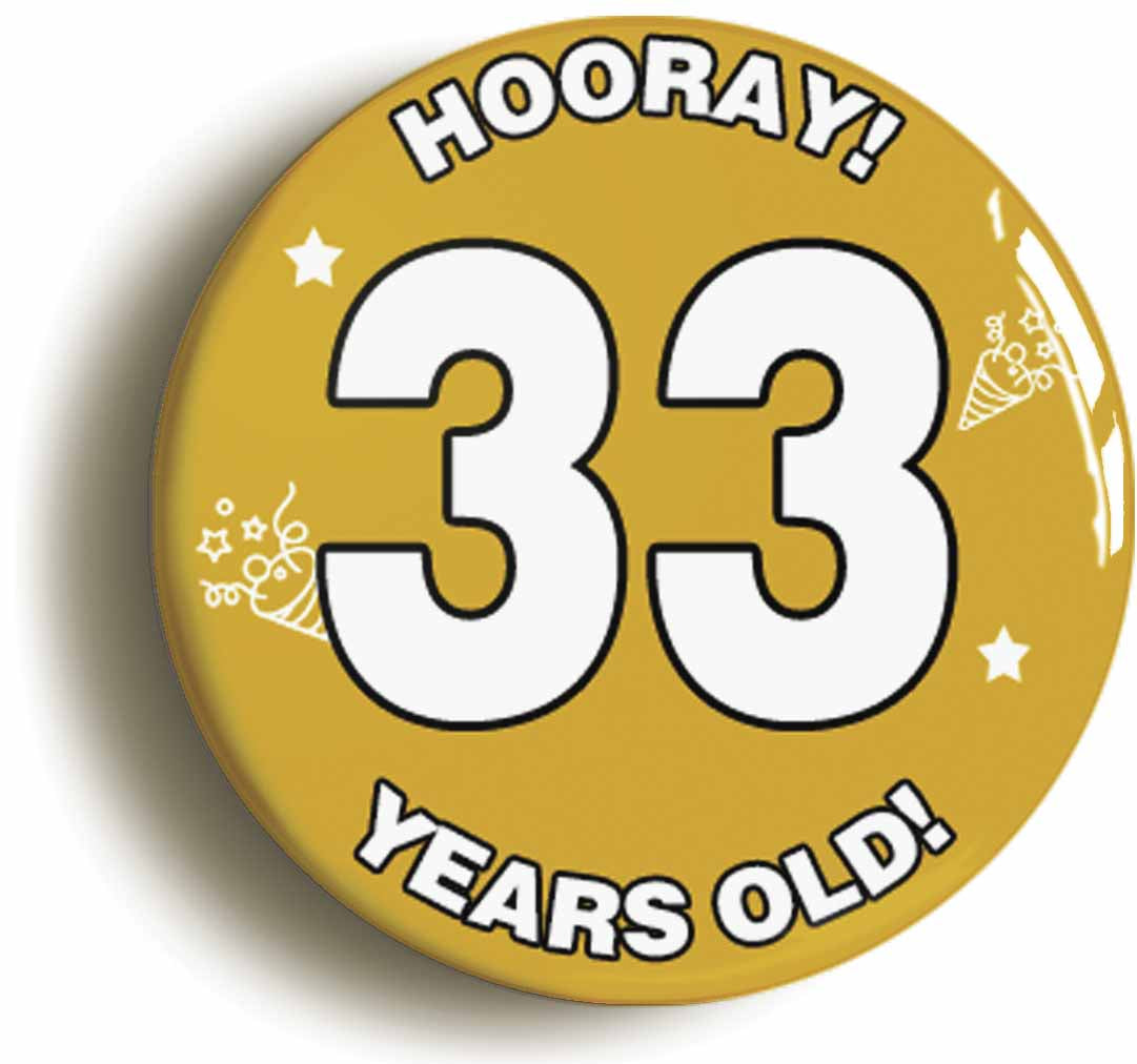 A picture of the front of the product, titled Hooray I'm 33 Years Old Thirty-third 33rd Birthday Button Pin Badge