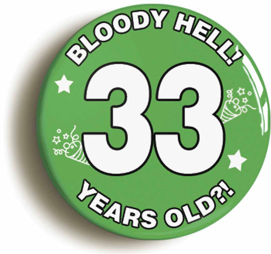 A picture of the front of the product, titled Bloody Hell I'm Thirty Three 33 Thirty Third 33rd Birthday Button Pin Badge