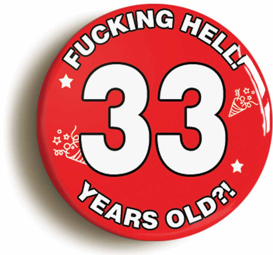 A picture of the front of the product, titled Fucking Hell! I'm 33 Years Old Thirty-third 33rd Birthday Button Pin Badge