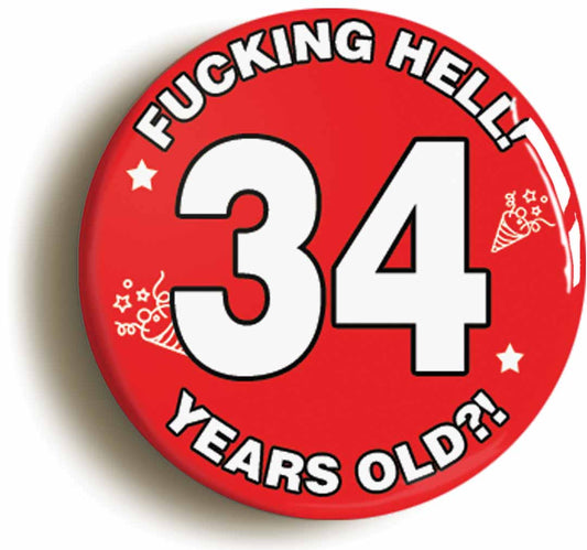 A picture of the front of the product, titled Fucking Hell! I'm 34 Years Old Thirty-fourth 34th Birthday Button Pin Badge