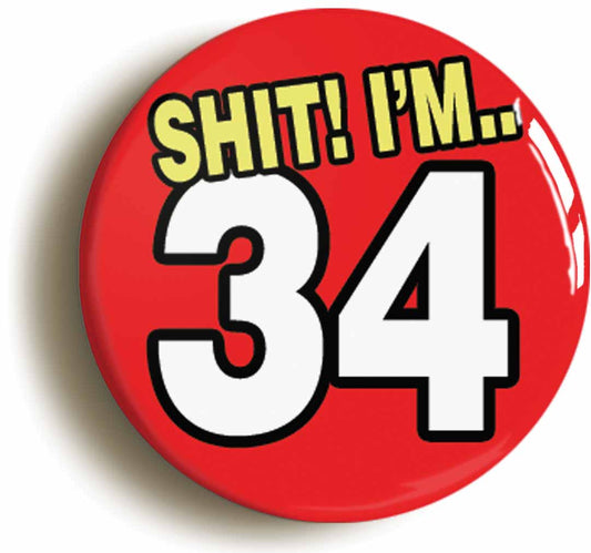 A picture of the front of the product, titled Shit! I'm 34 Years Old Thirty-fourth 34th Birthday Button Pin Badge
