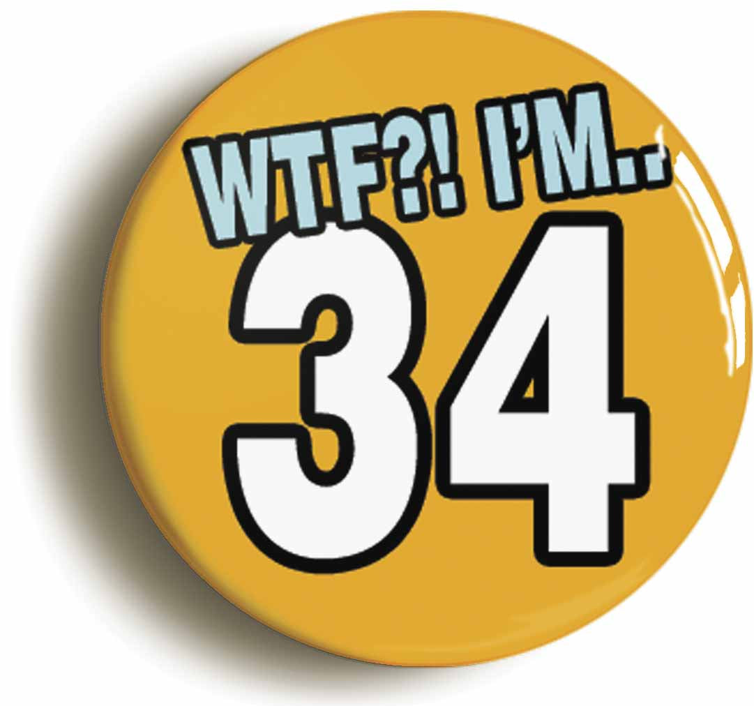 A picture of the front of the product, titled 34th Thirty Fourth Birthday WTF Funny Button Pin Badge