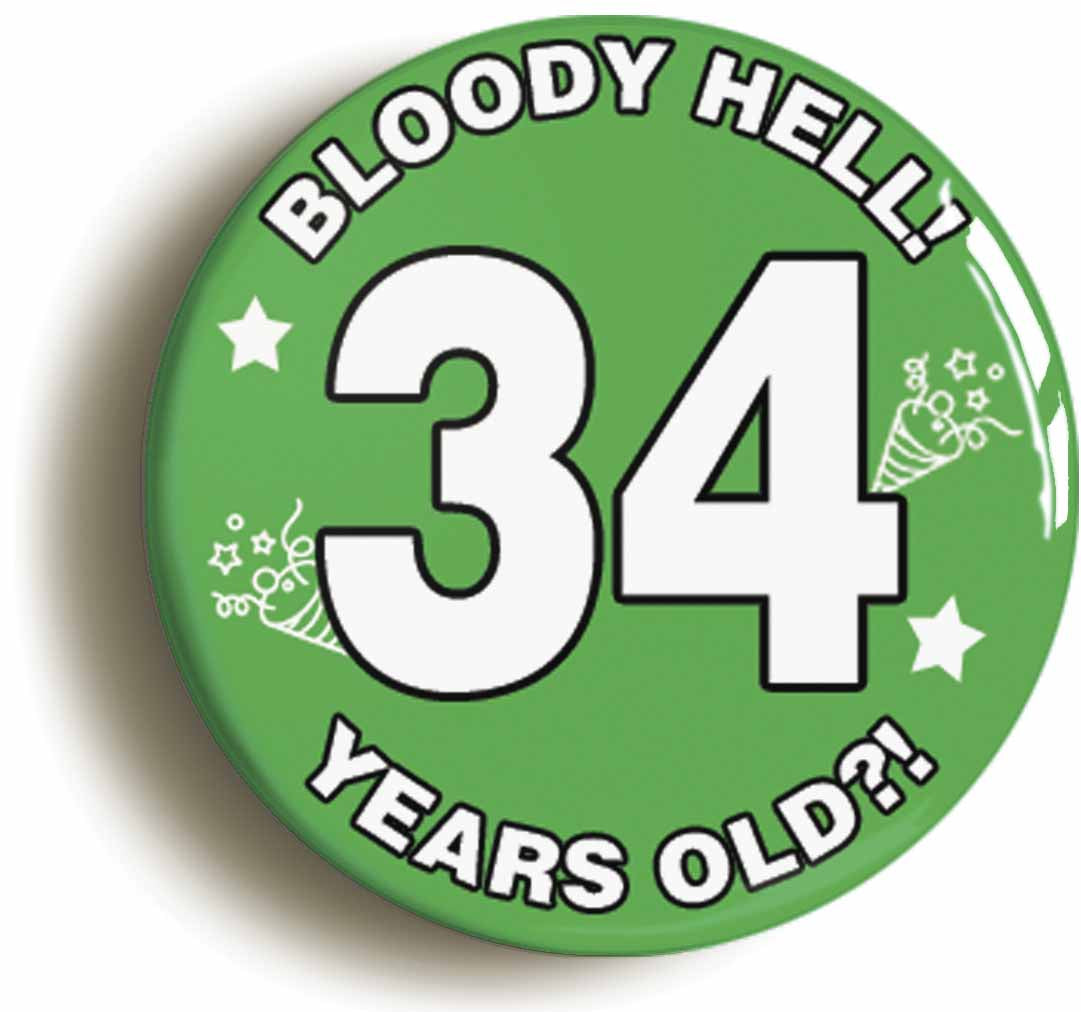 A picture of the front of the product, titled Bloody Hell I'm Thirty Four 34 Thirty Fourth 34th Birthday Button Pin Badge
