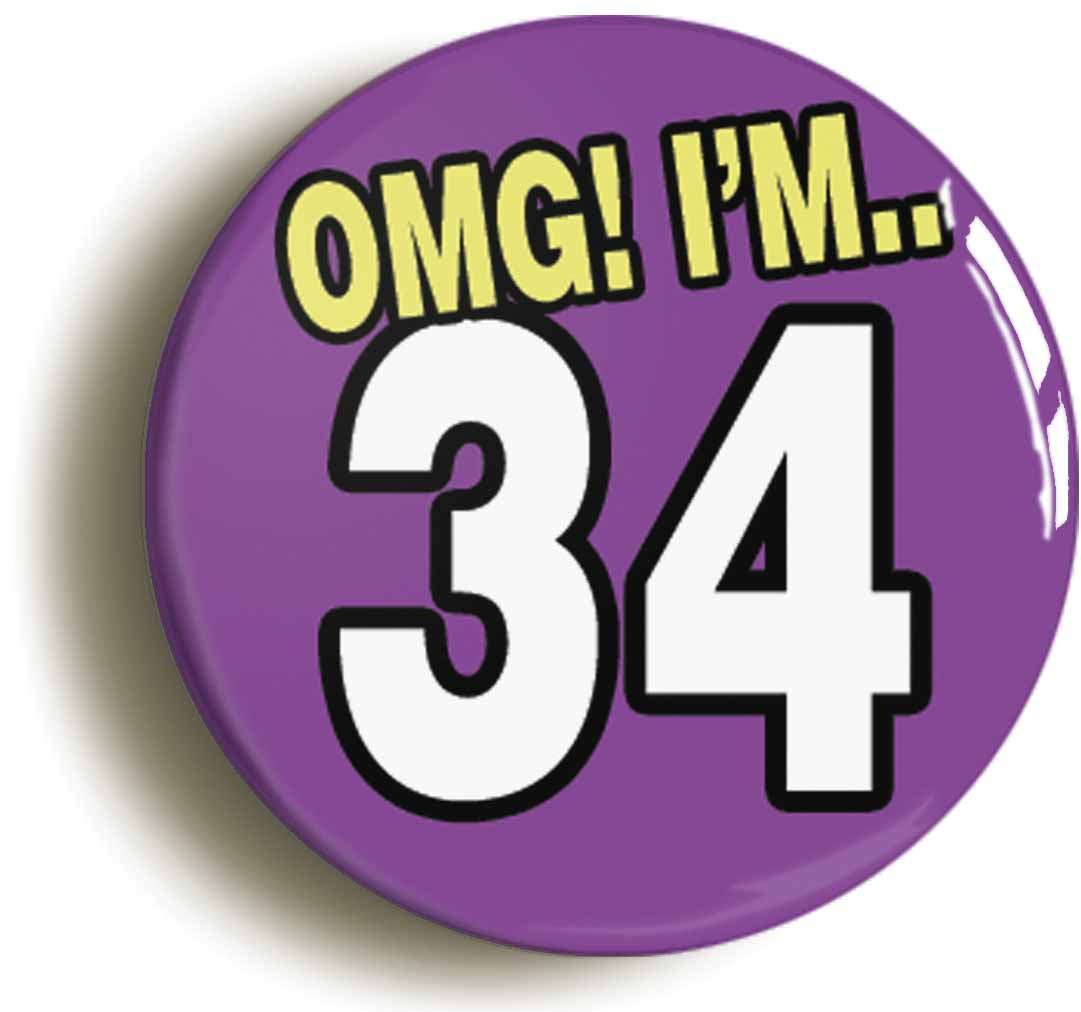 A picture of the front of the product, titled 34th Thirty Fourth Birthday OMG Funny Button Pin Badge