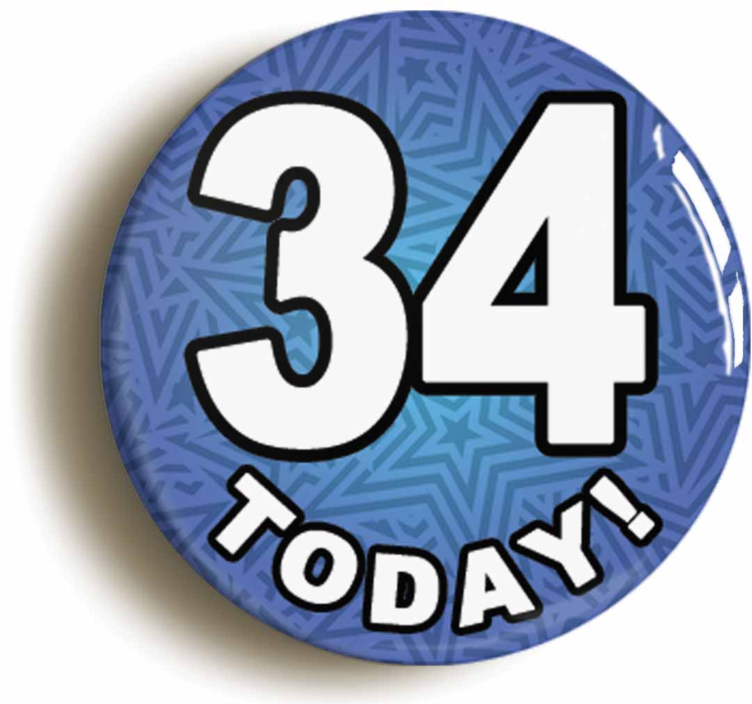 A picture of the front of the product, titled 34 Thirty Four Today Thirty Fourth 34th Birthday Button Pin Badge