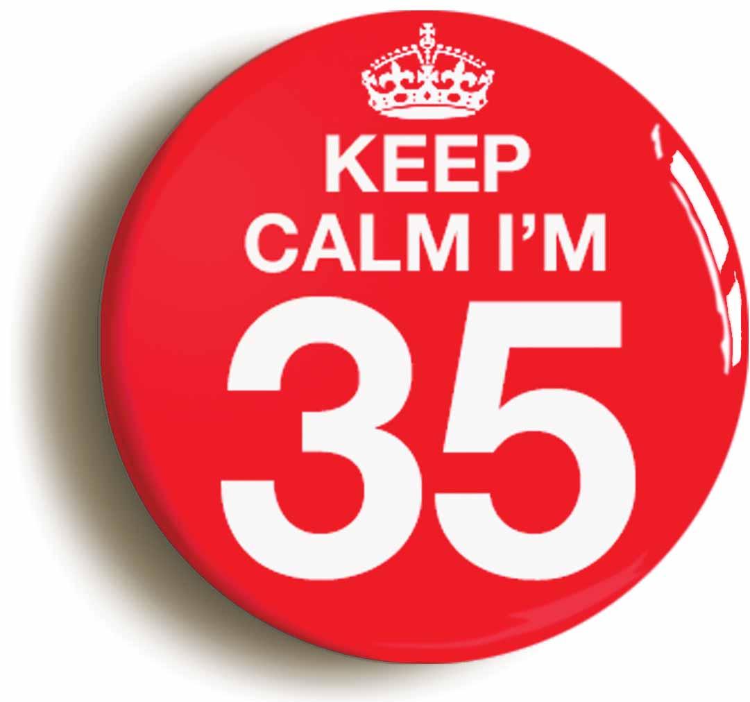 A picture of the front of the product, titled Keep Calm I'm 35 Thirty Five Thirty Fifth 35th Birthday Button Pin Badge