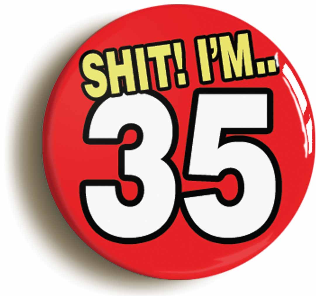A picture of the front of the product, titled Shit! I'm 35 Years Old Thirty-fifth 35th Birthday Button Pin Badge