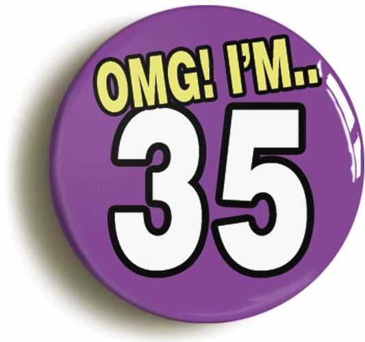 A picture of the front of the product, titled 35th Thirty Fifth Birthday OMG Funny Button Pin Badge