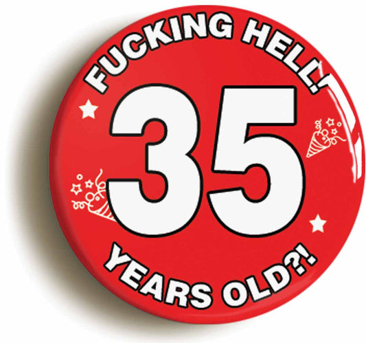 A picture of the front of the product, titled Fucking Hell! I'm 35 Years Old Thirty-fifth 35th Birthday Button Pin Badge