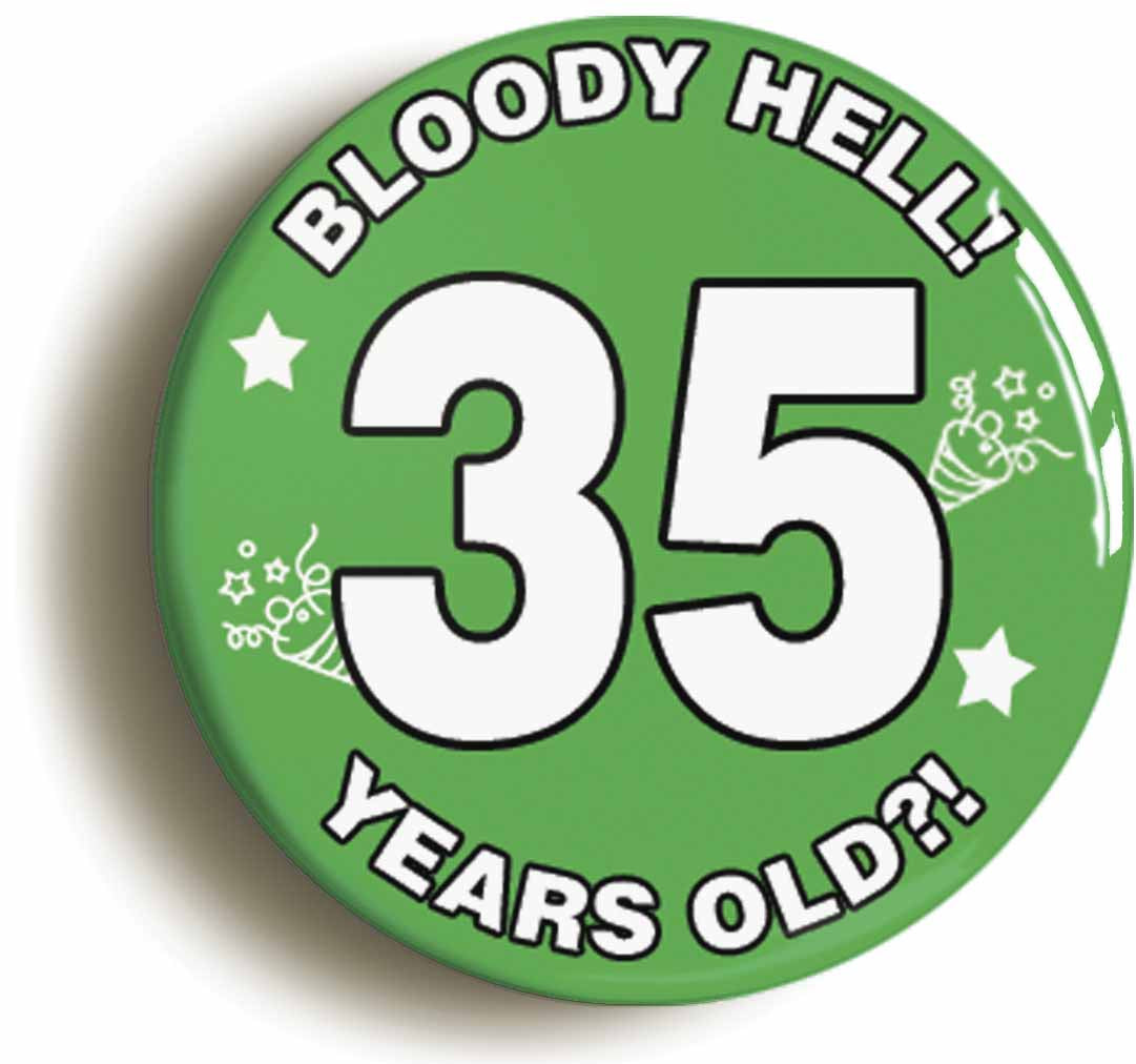 A picture of the front of the product, titled Bloody Hell I'm Thirty Five 35 Thirty Fifth 35th Birthday Button Pin Badge