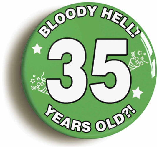 A picture of the front of the product, titled Bloody Hell I'm Thirty Five 35 Thirty Fifth 35th Birthday Button Pin Badge