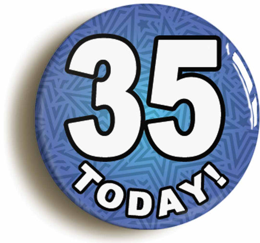 A picture of the front of the product, titled 35 Thirty Five Today Thirty Fifth 35th Birthday Button Pin Badge