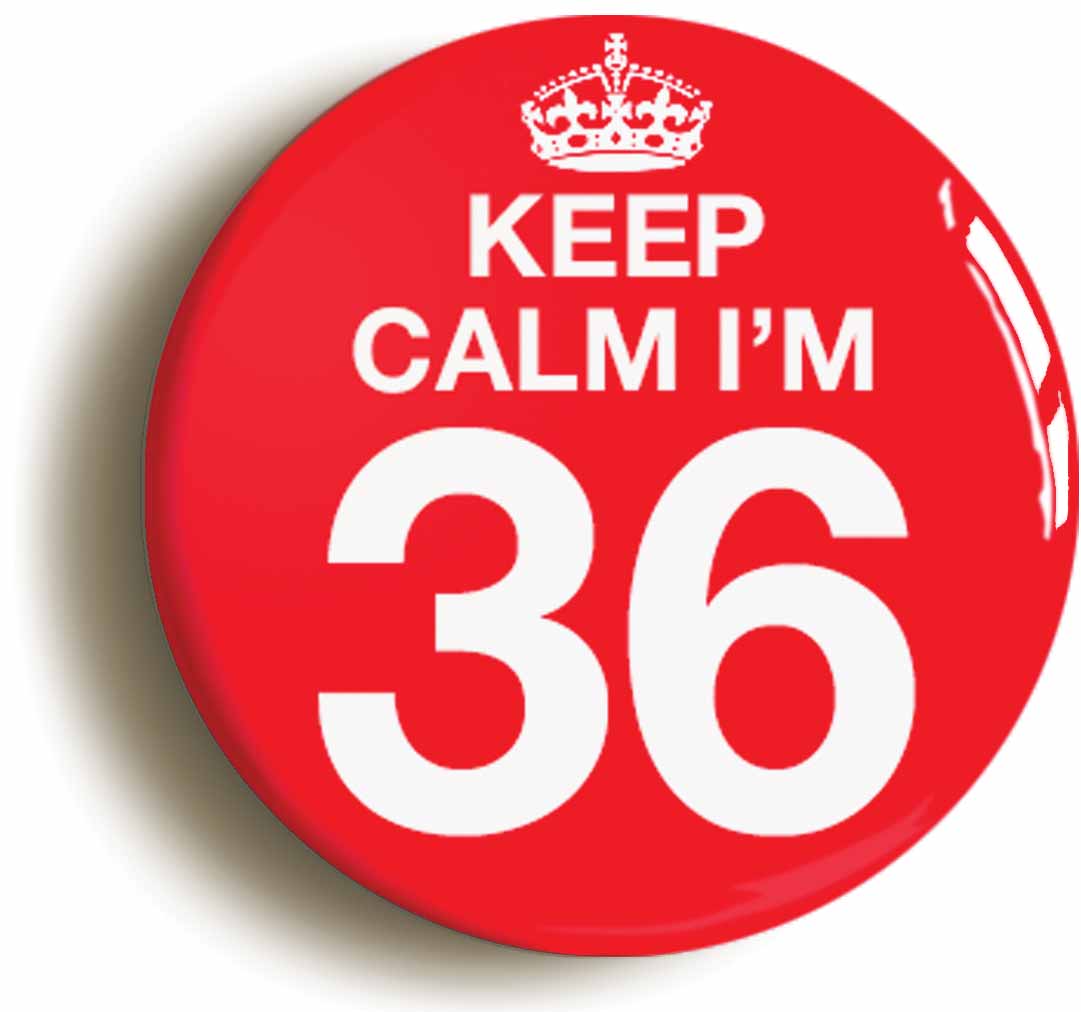 A picture of the front of the product, titled Keep Calm I'm 36 Thirty Six Thirty Sixth 36th Birthday Button Pin Badge