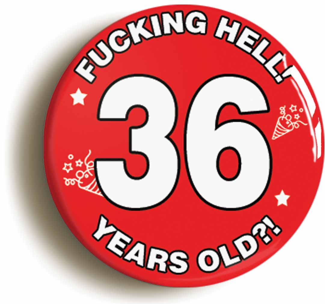 A picture of the front of the product, titled Fucking Hell! I'm 36 Years Old Thirty-sixth 36th Birthday Button Pin Badge