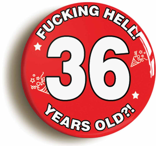 A picture of the front of the product, titled Fucking Hell! I'm 36 Years Old Thirty-sixth 36th Birthday Button Pin Badge