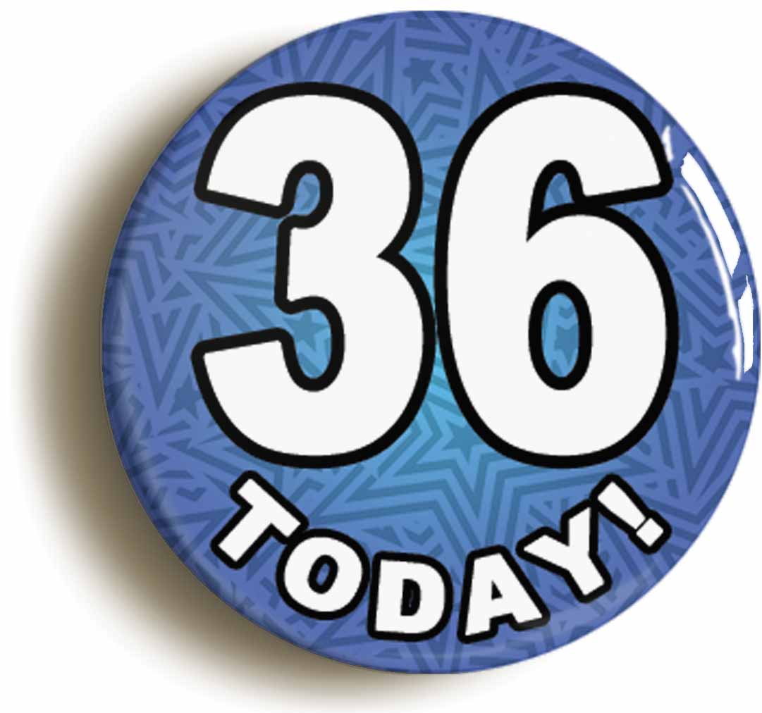 A picture of the front of the product, titled 36 Thirty Six Today Thirty Sixth 36th Birthday Button Pin Badge