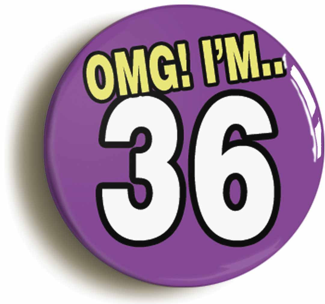A picture of the front of the product, titled 36th Thirty Sixth Birthday OMG Funny Button Pin Badge