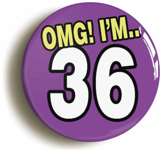 A picture of the front of the product, titled 36th Thirty Sixth Birthday OMG Funny Button Pin Badge