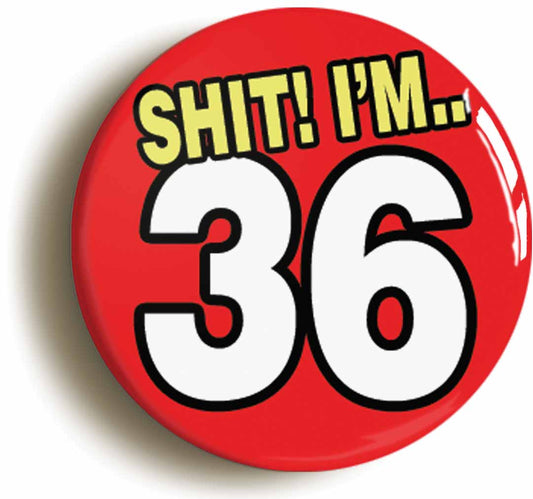 A picture of the front of the product, titled Shit! I'm 36 Years Old Thirty-sixth 36th Birthday Button Pin Badge