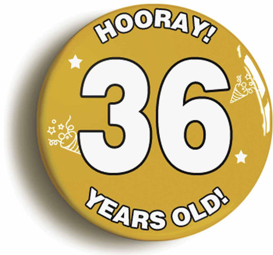 A picture of the front of the product, titled Hooray I'm 36 Years Old Thirty-sixth 36th Birthday Button Pin Badge