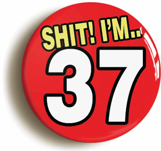 A picture of the front of the product, titled Shit! I'm 37 Years Old Thirty-seventh 37th Birthday Button Pin Badge
