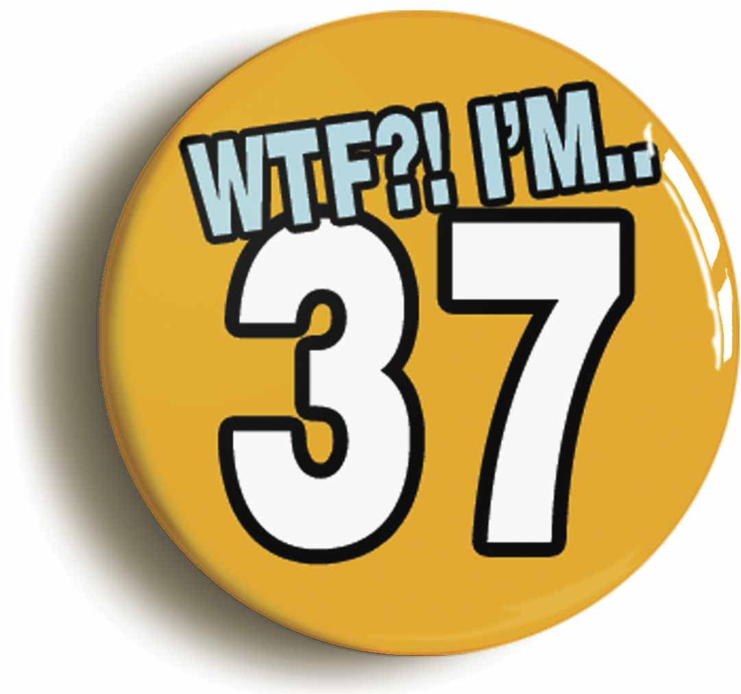A picture of the front of the product, titled 37th Thirty Seventh Birthday WTF Funny Button Pin Badge