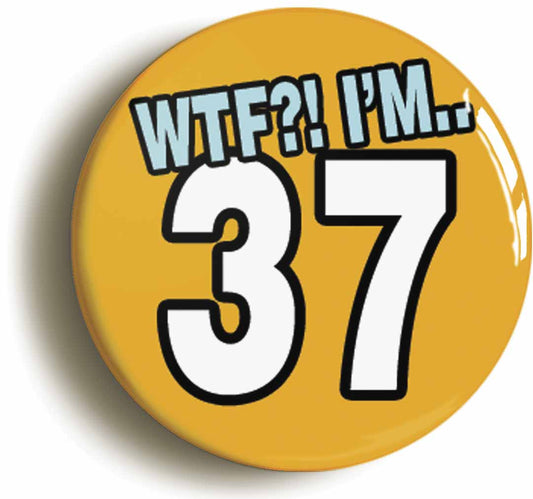 A picture of the front of the product, titled 37th Thirty Seventh Birthday WTF Funny Button Pin Badge