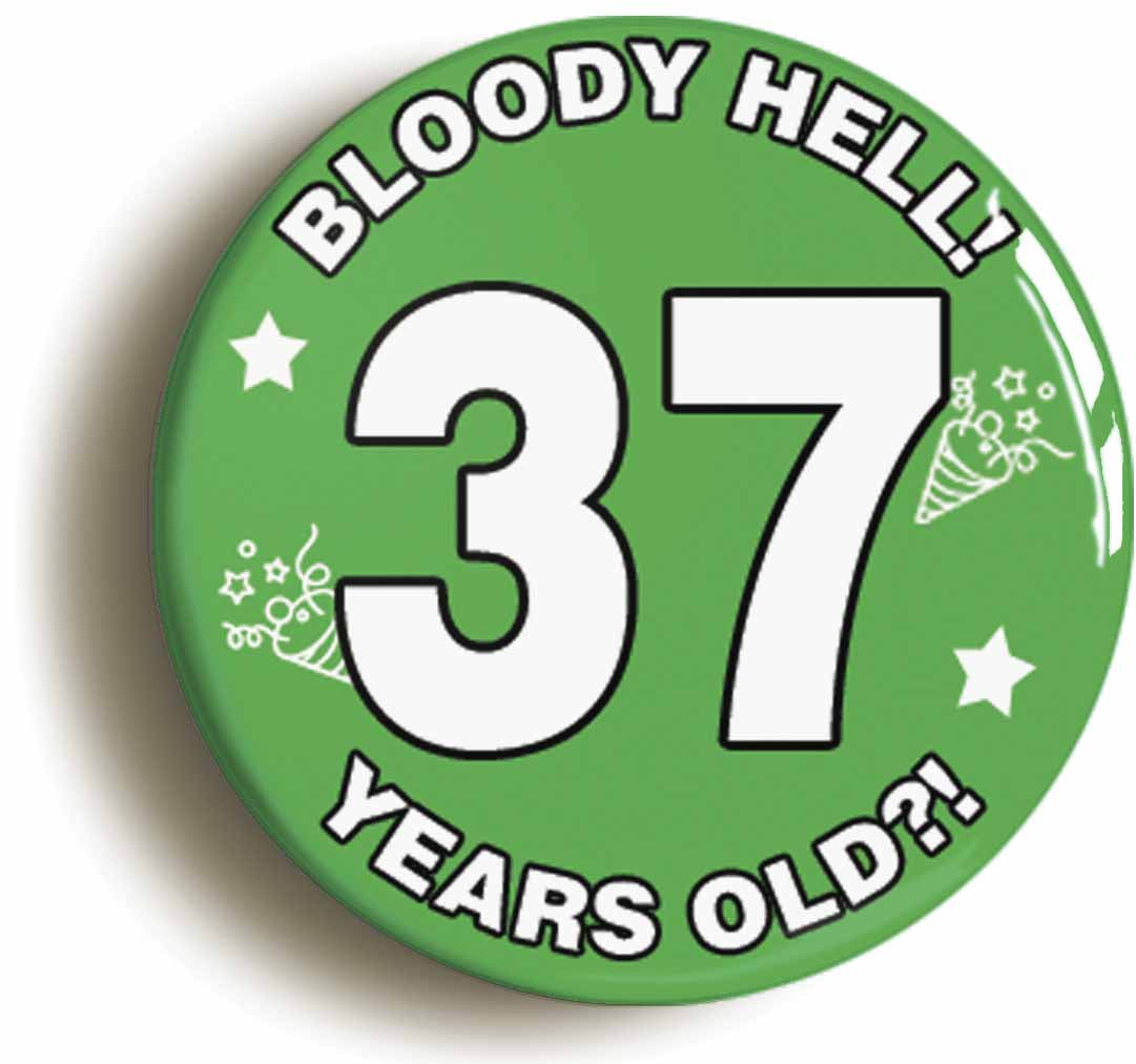 A picture of the front of the product, titled Bloody Hell I'm Thirty Seven 37 Thirty Seventh 37th Birthday Button Pin Badge