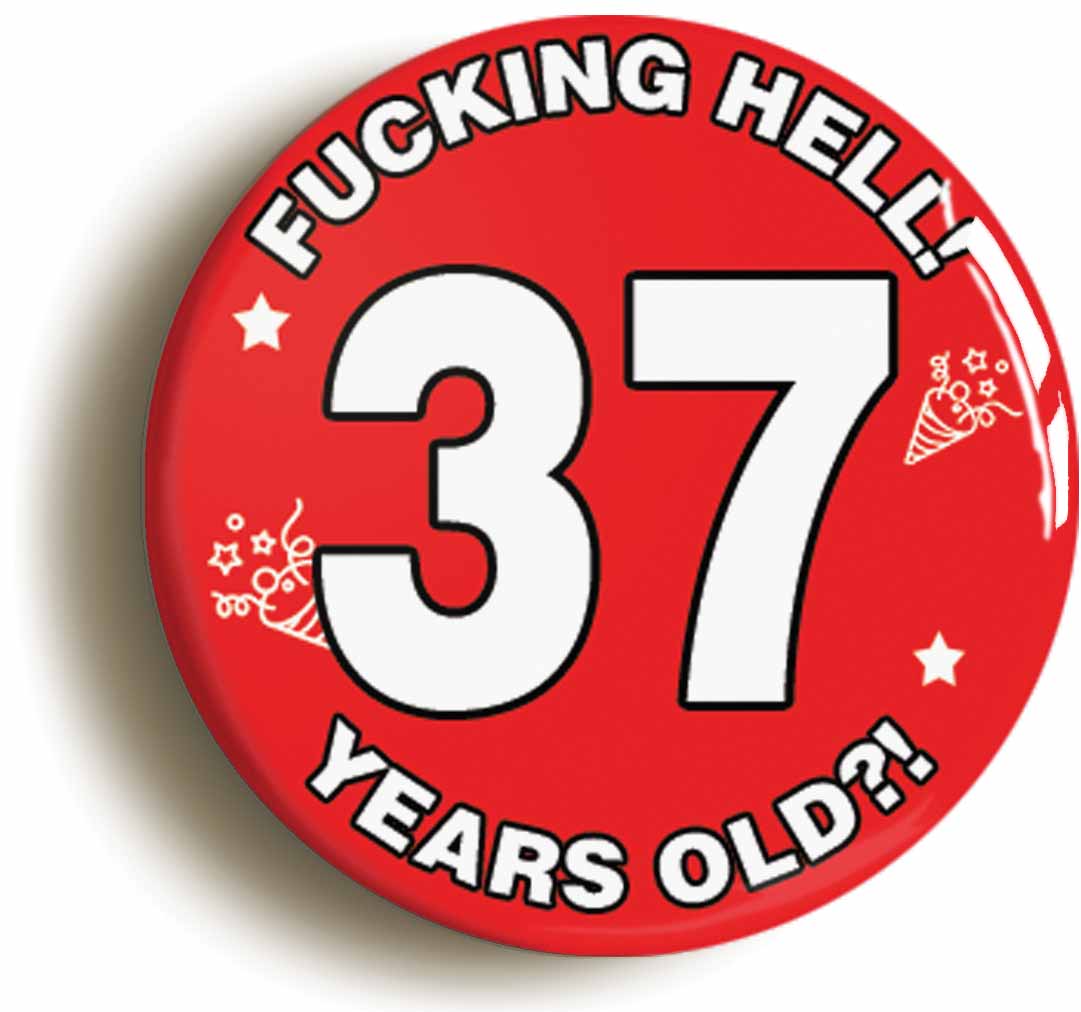 A picture of the front of the product, titled Fucking Hell! I'm 37 Years Old Thirty-seventh 37th Birthday Button Pin Badge