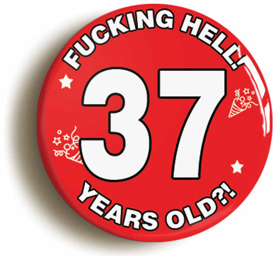 A picture of the front of the product, titled Fucking Hell! I'm 37 Years Old Thirty-seventh 37th Birthday Button Pin Badge