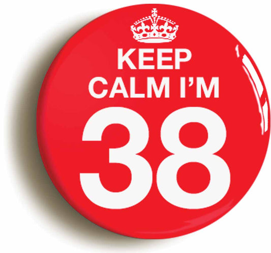 A picture of the front of the product, titled Keep Calm I'm 38 Thirty Eight Thirty Eighth 38th Birthday Button Pin Badge