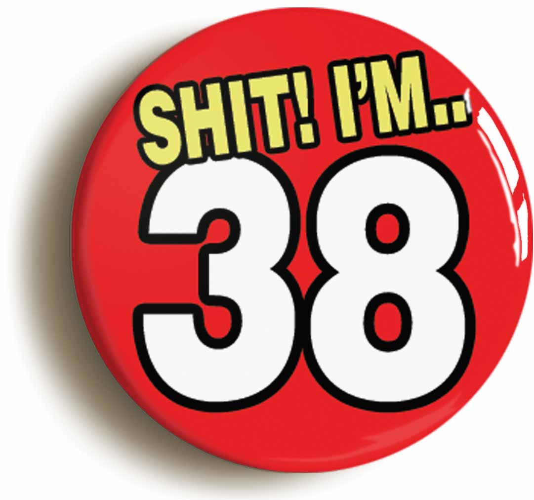 A picture of the front of the product, titled Shit! I'm 38 Years Old Thirty-eighth 38th Birthday Button Pin Badge