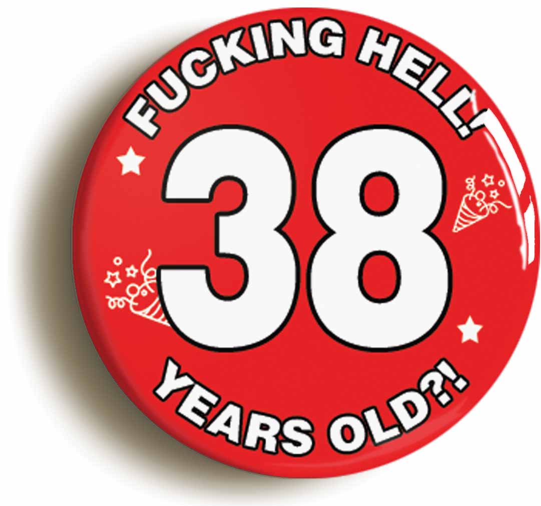 A picture of the front of the product, titled Fucking Hell! I'm 38 Years Old Thirty-eighth 38th Birthday Button Pin Badge