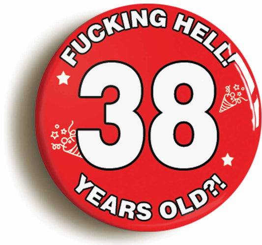A picture of the front of the product, titled Fucking Hell! I'm 38 Years Old Thirty-eighth 38th Birthday Button Pin Badge