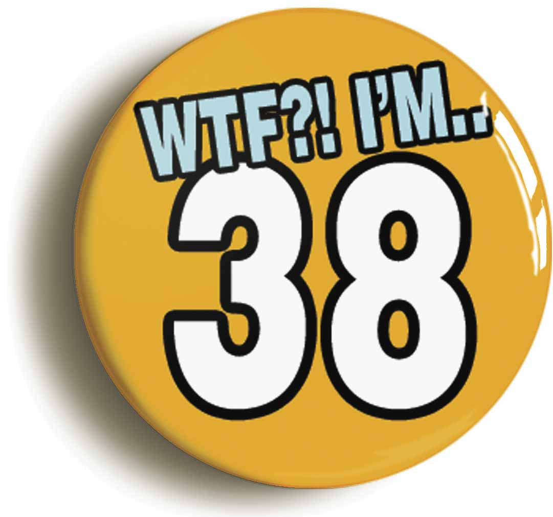 A picture of the front of the product, titled 38th Thirty Eighth Birthday WTF Funny Button Pin Badge