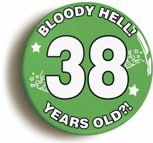 A picture of the front of the product, titled Bloody Hell I'm Thirty Eight 38 Thirty Eighth 38th Birthday Button Pin Badge