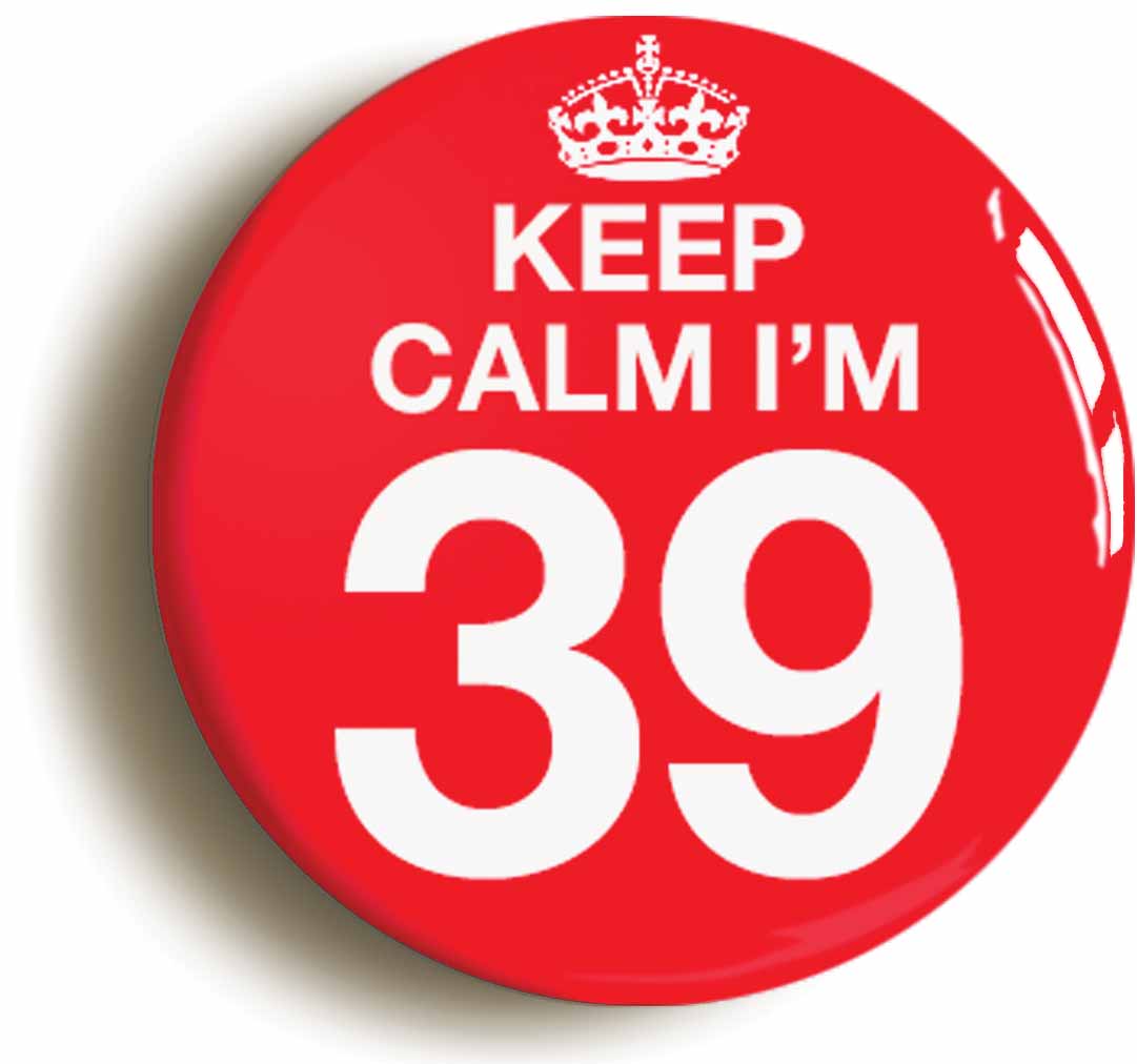 A picture of the front of the product, titled Keep Calm I'm 39 Thirty Nine Thirty Ninth 39th Birthday Button Pin Badge