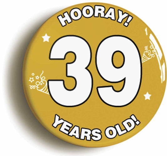 A picture of the front of the product, titled Hooray I'm 39 Years Old Thirty-ninth 39th Birthday Button Pin Badge