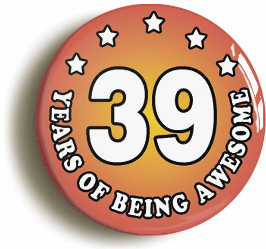 A picture of the front of the product, titled Thirty Nine 39 Years Of Being Awesome Button Pin Badge