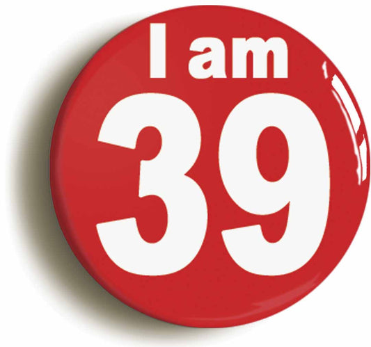 A picture of the front of the product, titled I Am 39 Thirty Nine Thirty Ninth 39th Birthday Retro Button Pin Badge