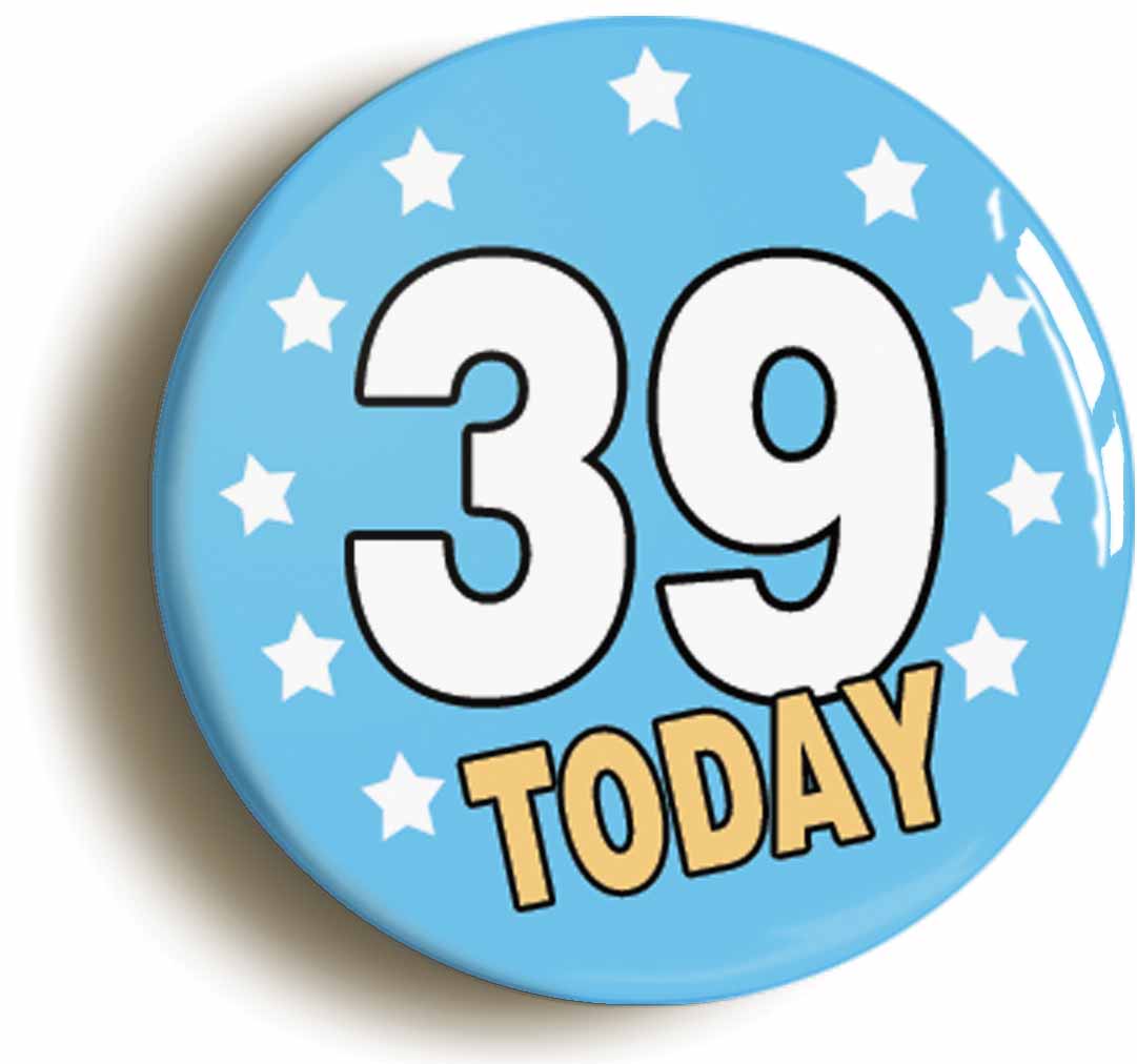 A picture of the front of the product, titled 39 Thirty-nine Years Old Today 39th Thirty-ninth Birthday Button Pin Badge